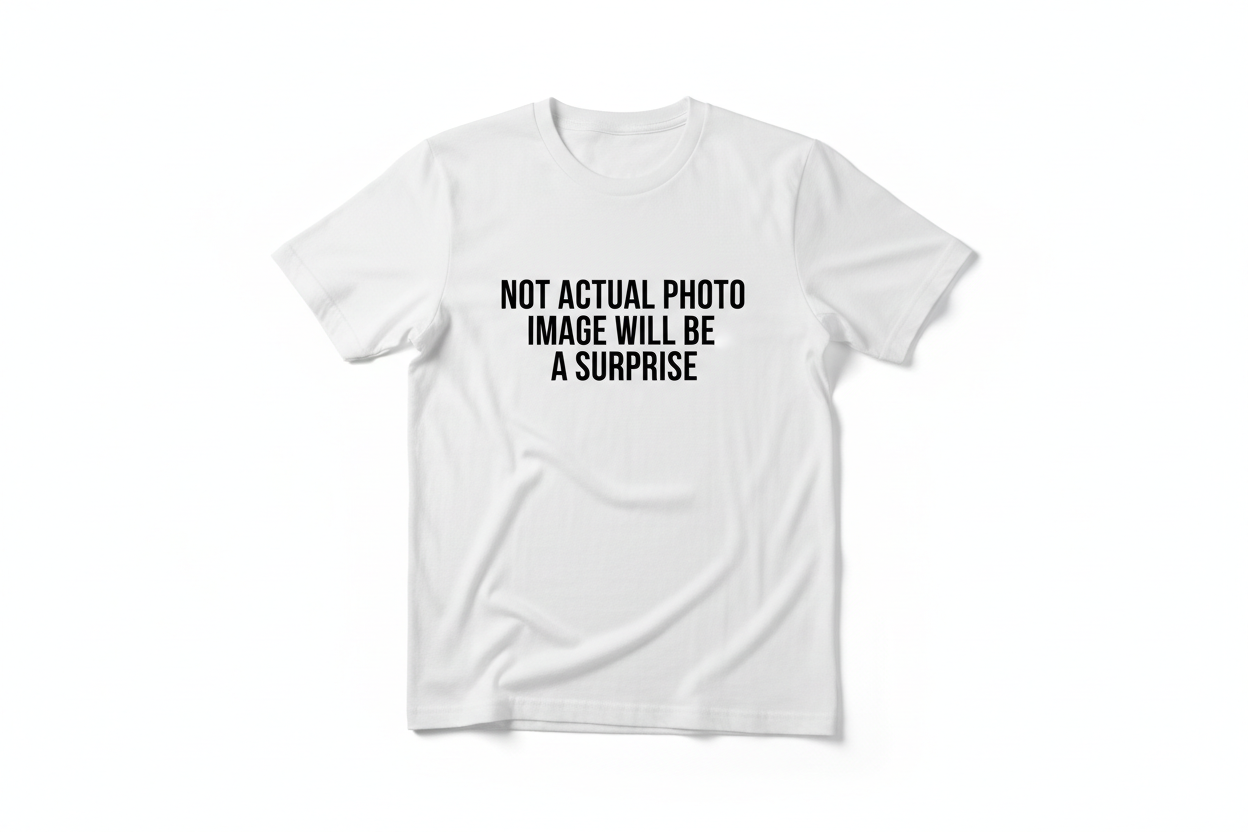 Can you just show a picture of a t shirt saying not actual photo . Image will be a surprise 